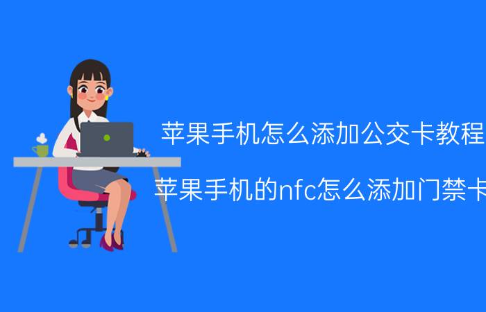 苹果手机怎么添加公交卡教程 苹果手机的nfc怎么添加门禁卡？